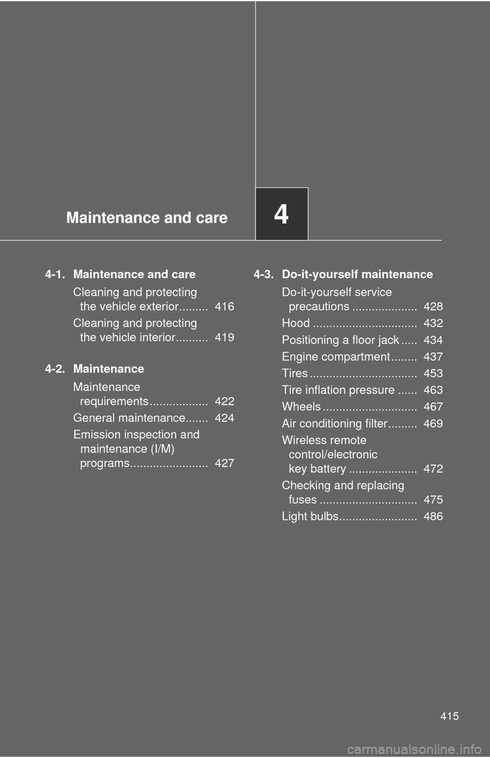 TOYOTA HIGHLANDER 2009 XU40 / 2.G Owners Manual Maintenance and care4
415
4-1. Maintenance and careCleaning and protecting the vehicle exterior.........  416
Cleaning and protecting  the vehicle interior..........  419
4-2. Maintenance Maintenance 