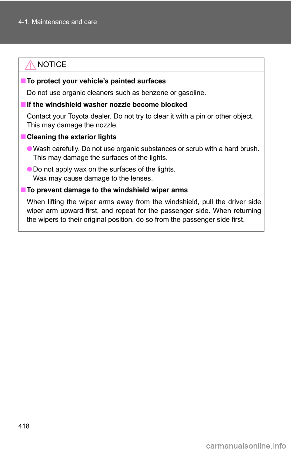 TOYOTA HIGHLANDER 2009 XU40 / 2.G Owners Manual 418 4-1. Maintenance and care
NOTICE
■To protect your vehicle’s painted surfaces
Do not use organic cleaners such as benzene or gasoline.
■ If the windshield washer nozzle become blocked 
Contac