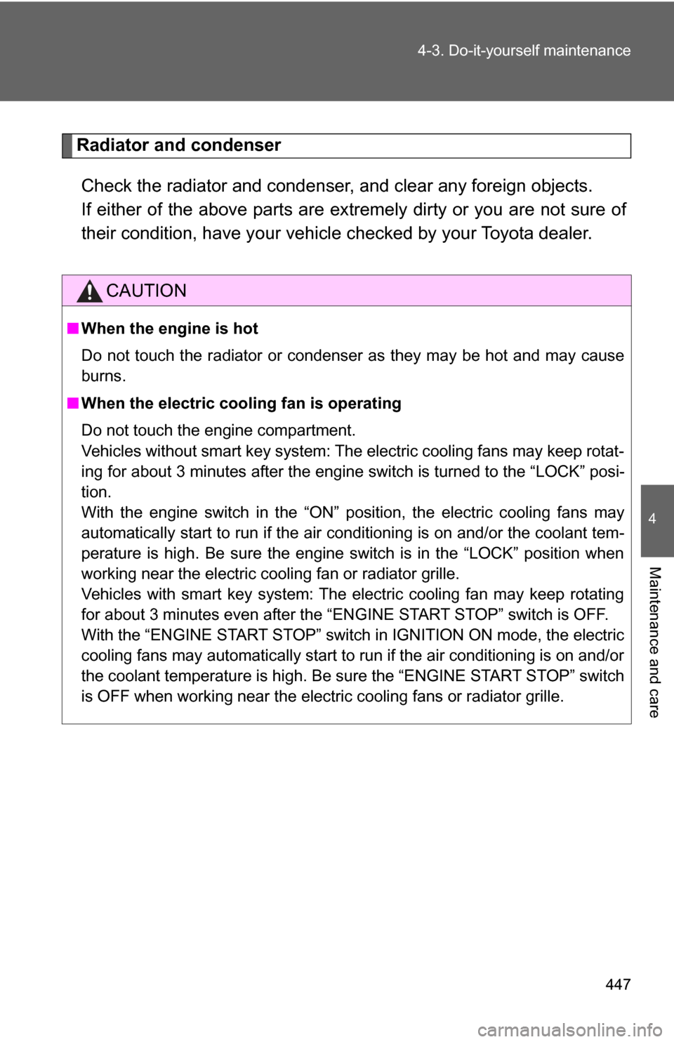 TOYOTA HIGHLANDER 2009 XU40 / 2.G Owners Manual 447
4-3. Do-it-yourself maintenance
4
Maintenance and care
Radiator and condenser
Check the radiator and condenser, and clear any foreign objects. 
If either of the above parts are ex tremely dirty or