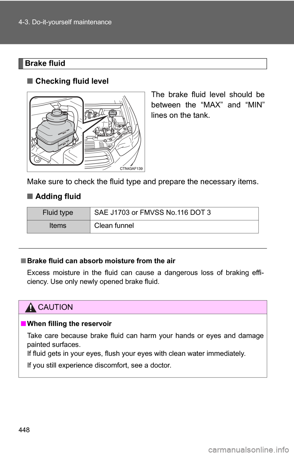 TOYOTA HIGHLANDER 2009 XU40 / 2.G Owners Manual 448 4-3. Do-it-yourself maintenance
Brake fluid■ Checking fluid level
The brake fluid level should be
between the “MAX” and “MIN”
lines on the tank.
Make sure to check the fluid type and pre TOYOTA HIGHLANDER 2009 XU40 / 2.G Owners Manual 448 4-3. Do-it-yourself maintenance
Brake fluid■ Checking fluid level
The brake fluid level should be
between the “MAX” and “MIN”
lines on the tank.
Make sure to check the fluid type and pre