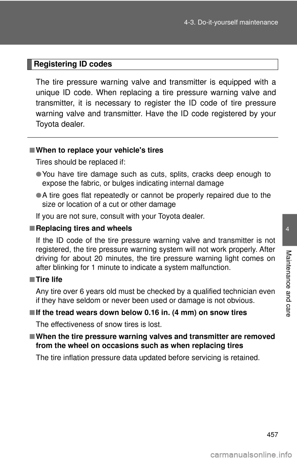 TOYOTA HIGHLANDER 2009 XU40 / 2.G Owners Manual 457
4-3. Do-it-yourself maintenance
4
Maintenance and care
Registering ID codes
The tire pressure warning valve  and transmitter is equipped with a
unique ID code. When replacing a  tire pressure warn