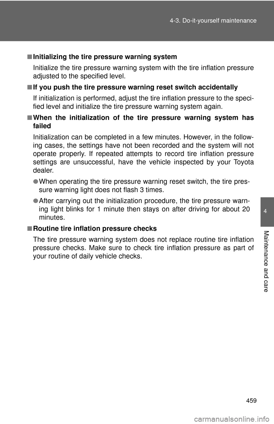 TOYOTA HIGHLANDER 2009 XU40 / 2.G User Guide 459
4-3. Do-it-yourself maintenance
4
Maintenance and care
■Initializing the tire pressure warning system
Initialize the tire pressure warning sy
stem with the tire inflation pressure
adjusted to th