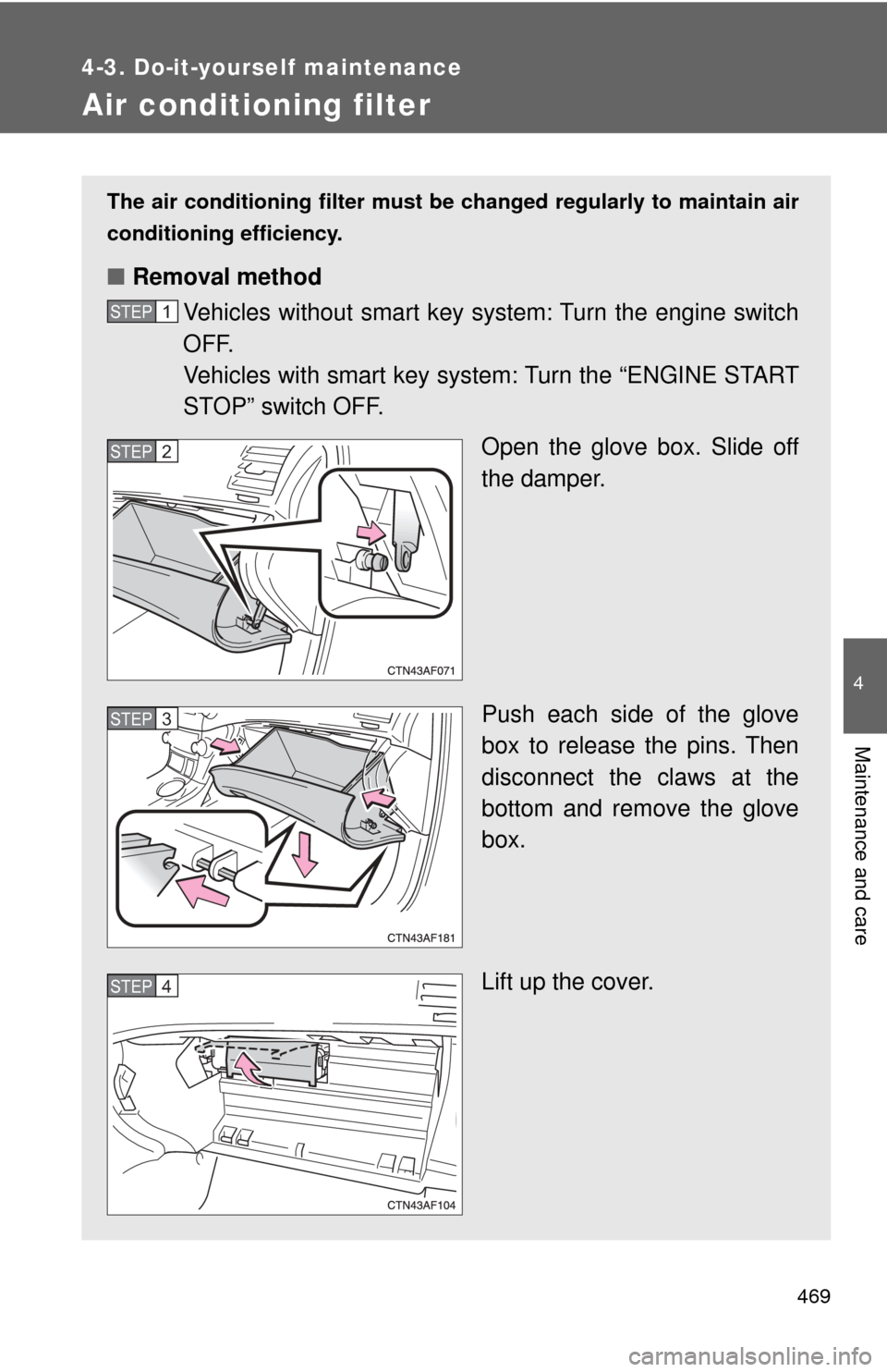 TOYOTA HIGHLANDER 2009 XU40 / 2.G Workshop Manual 469
4-3. Do-it-yourself maintenance
4
Maintenance and care
Air conditioning filter
The air conditioning filter must be changed regularly to maintain air
conditioning efficiency.
■ Removal method
Veh TOYOTA HIGHLANDER 2009 XU40 / 2.G Workshop Manual 469
4-3. Do-it-yourself maintenance
4
Maintenance and care
Air conditioning filter
The air conditioning filter must be changed regularly to maintain air
conditioning efficiency.
■ Removal method
Veh