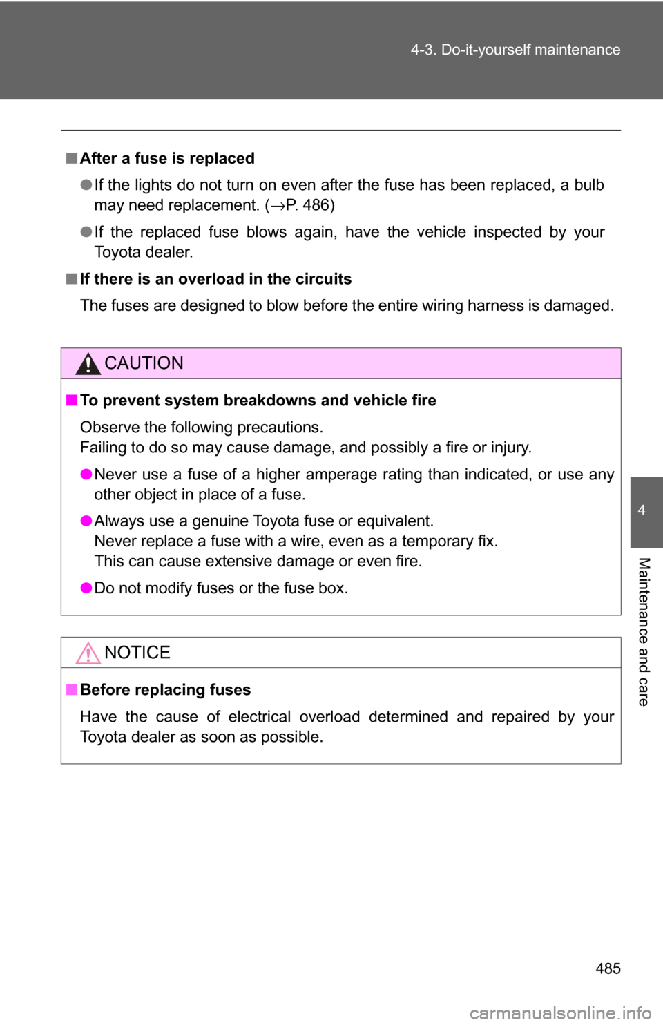 TOYOTA HIGHLANDER 2009 XU40 / 2.G Owners Manual 485
4-3. Do-it-yourself maintenance
4
Maintenance and care
■
After a fuse is replaced
●If the lights do not turn on even after the fuse has been replaced, a bulb
may need replacement. ( →P. 486)