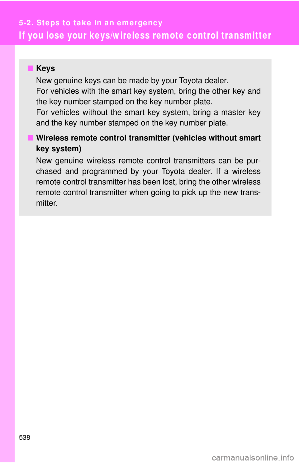 TOYOTA HIGHLANDER 2009 XU40 / 2.G Owners Manual 538
5-2. Steps to take in an emergency
If you lose your keys/wireless remote control transmitter
■Keys
New genuine keys can be made by your Toyota dealer.
For vehicles with the smart key system, br TOYOTA HIGHLANDER 2009 XU40 / 2.G Owners Manual 538
5-2. Steps to take in an emergency
If you lose your keys/wireless remote control transmitter
■Keys
New genuine keys can be made by your Toyota dealer.
For vehicles with the smart key system, br