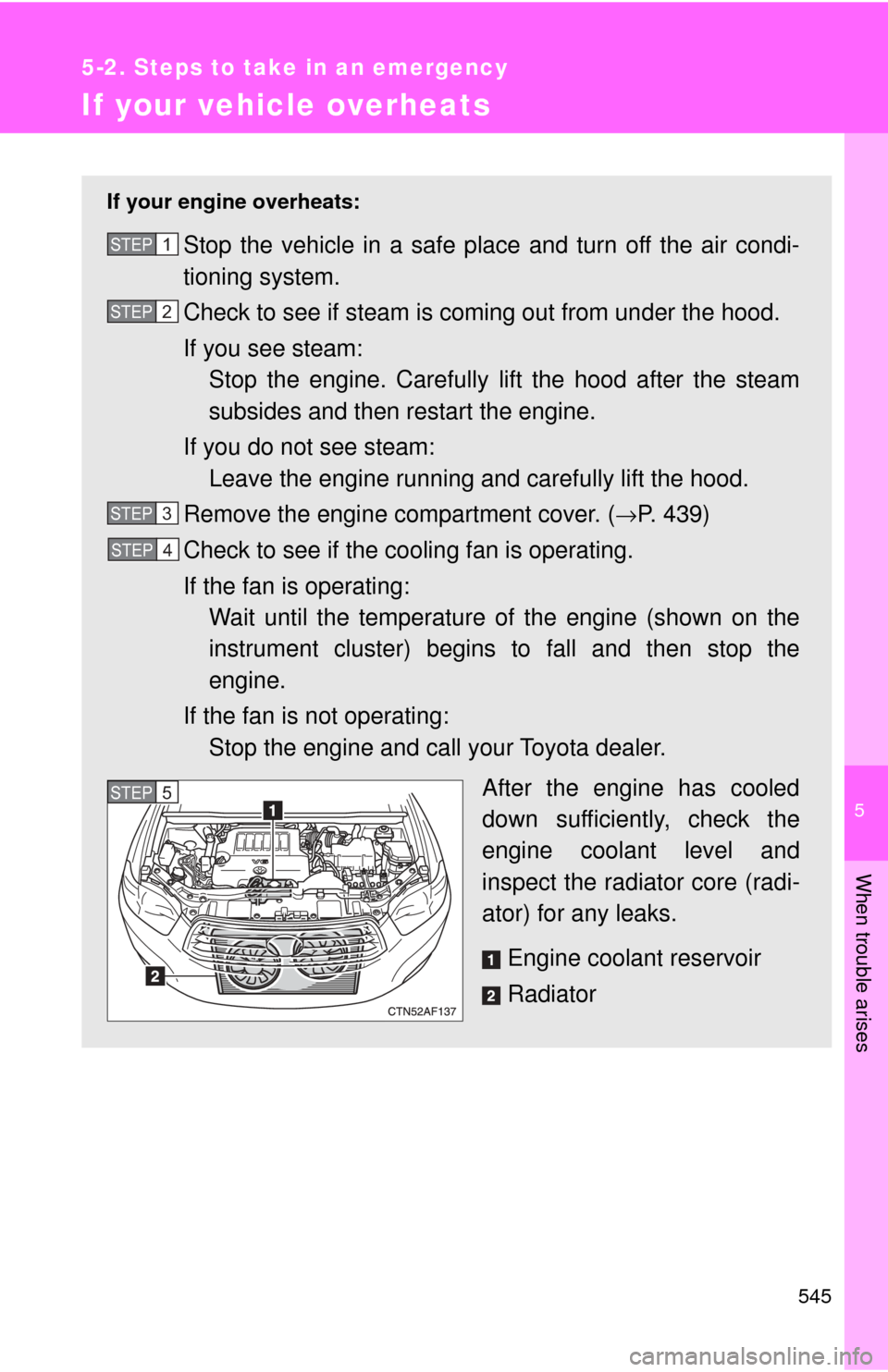 TOYOTA HIGHLANDER 2009 XU40 / 2.G Owners Manual 5
When trouble arises
545
5-2. Steps to take in an emergency
If your vehicle overheats
If your engine overheats:
Stop the vehicle in a safe place and turn off the air condi-
tioning system.
Check to s