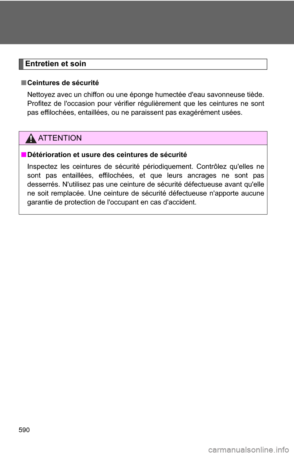 TOYOTA HIGHLANDER 2009 XU40 / 2.G Owners Manual 590
Entretien et soin
■Ceintures de sécurité
Nettoyez avec un chiffon ou une éponge humectée deau savonneuse tiède.
Profitez de loccasion pour vérifier régulièrement que les ceintures ne s