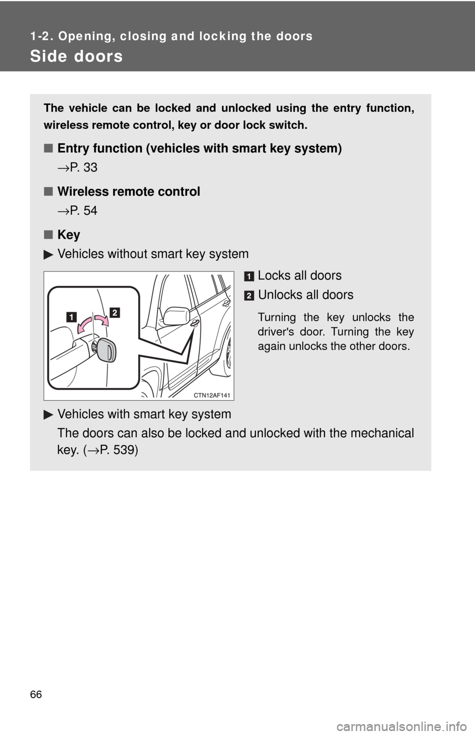 TOYOTA HIGHLANDER 2009 XU40 / 2.G Repair Manual 66
1-2. Opening, closing and locking the doors
Side doors
The vehicle can be locked and unlocked using the entry function,
wireless remote control, key or door lock switch.
■Entry function (vehicles
