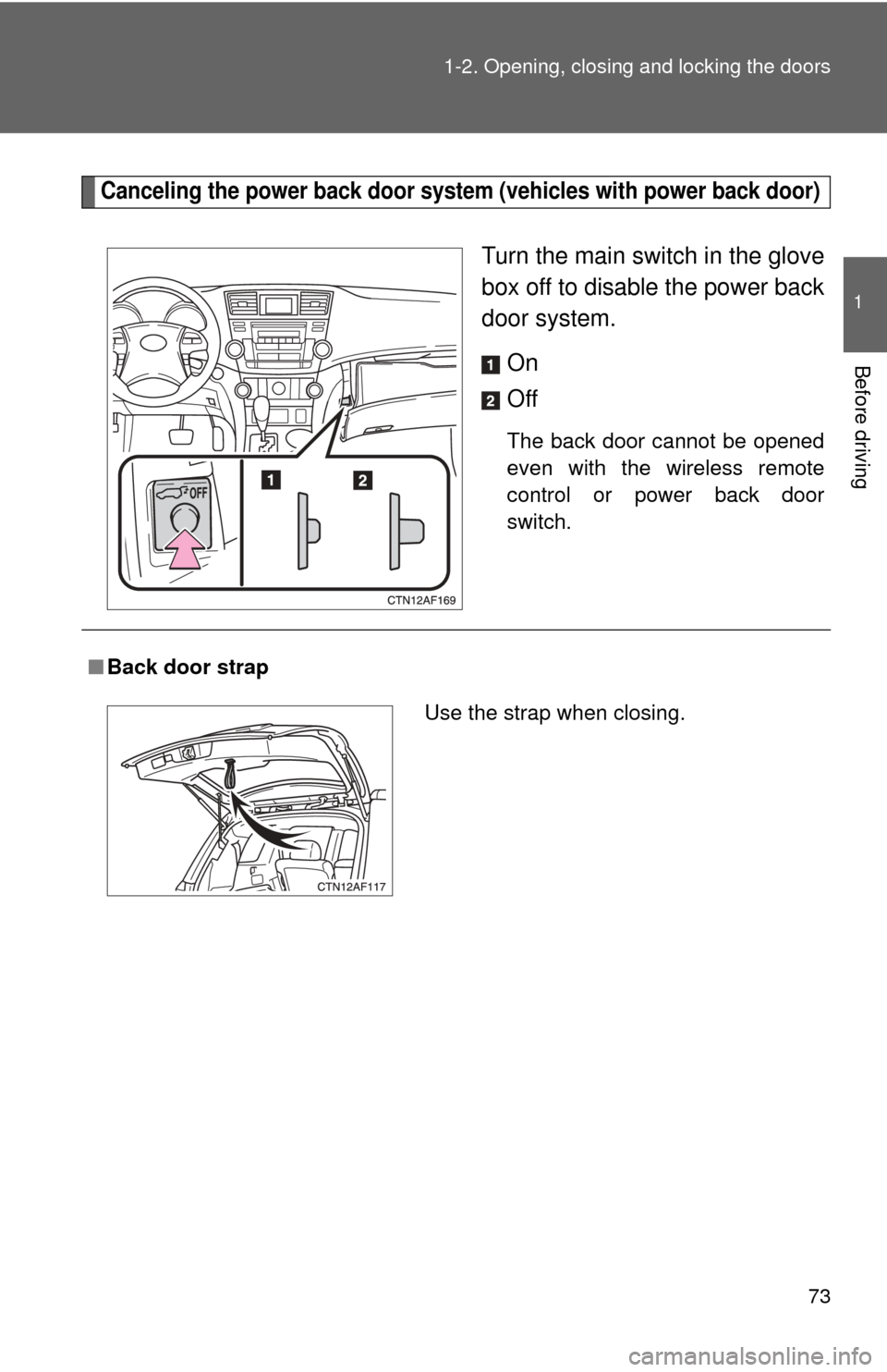 TOYOTA HIGHLANDER 2009 XU40 / 2.G Owners Manual 73
1-2. Opening, closing and locking the doors
1
Before driving
Canceling the power back door system
 (vehicles with power back door)
Turn the main switch in the glove
box off to disable the power bac