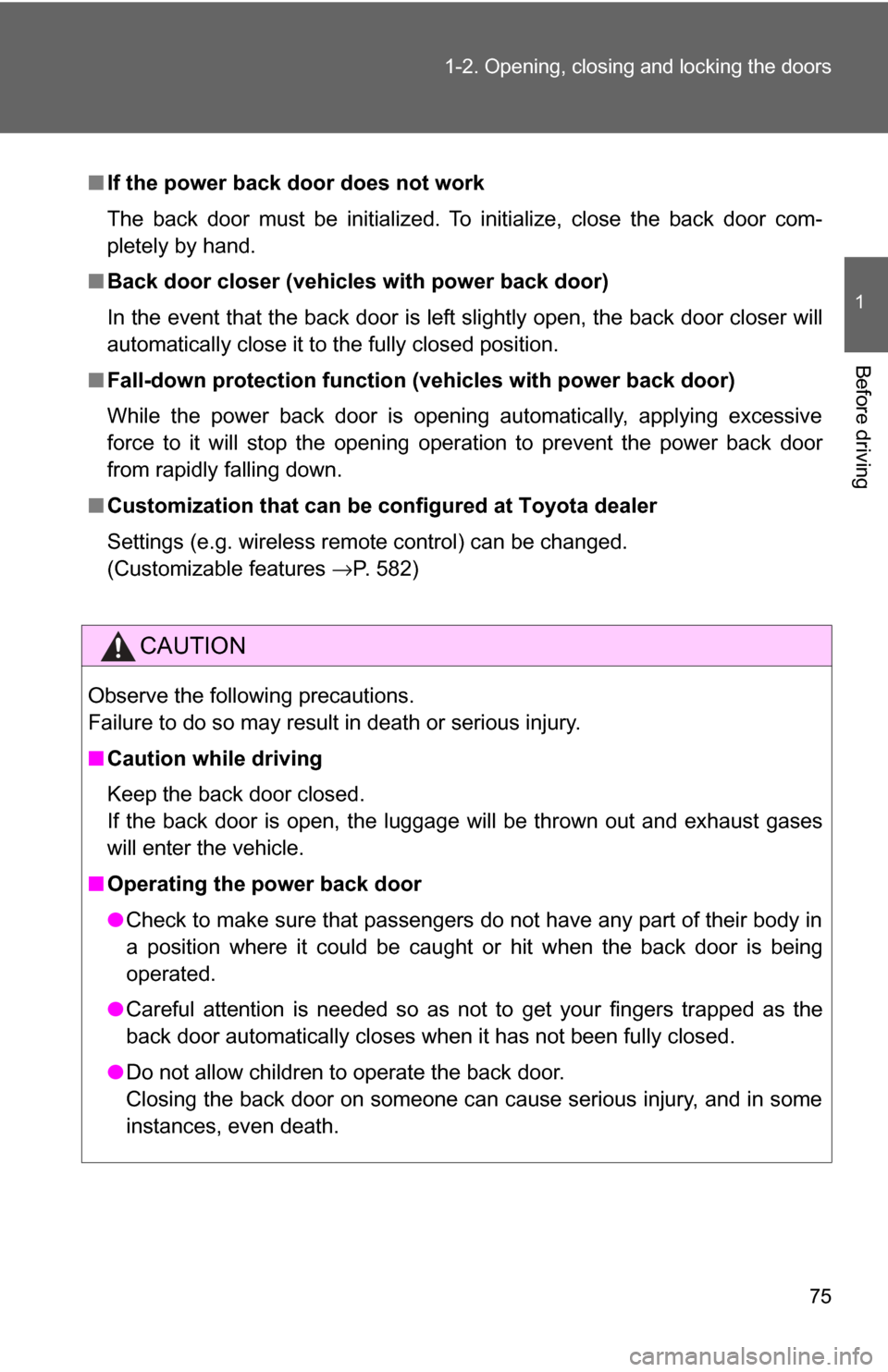 TOYOTA HIGHLANDER 2009 XU40 / 2.G Owners Manual 75
1-2. Opening, closing and locking the doors
1
Before driving
■
If the power back door does not work
The back door must be initialized. To initialize, close the back door com-
pletely by hand.
■