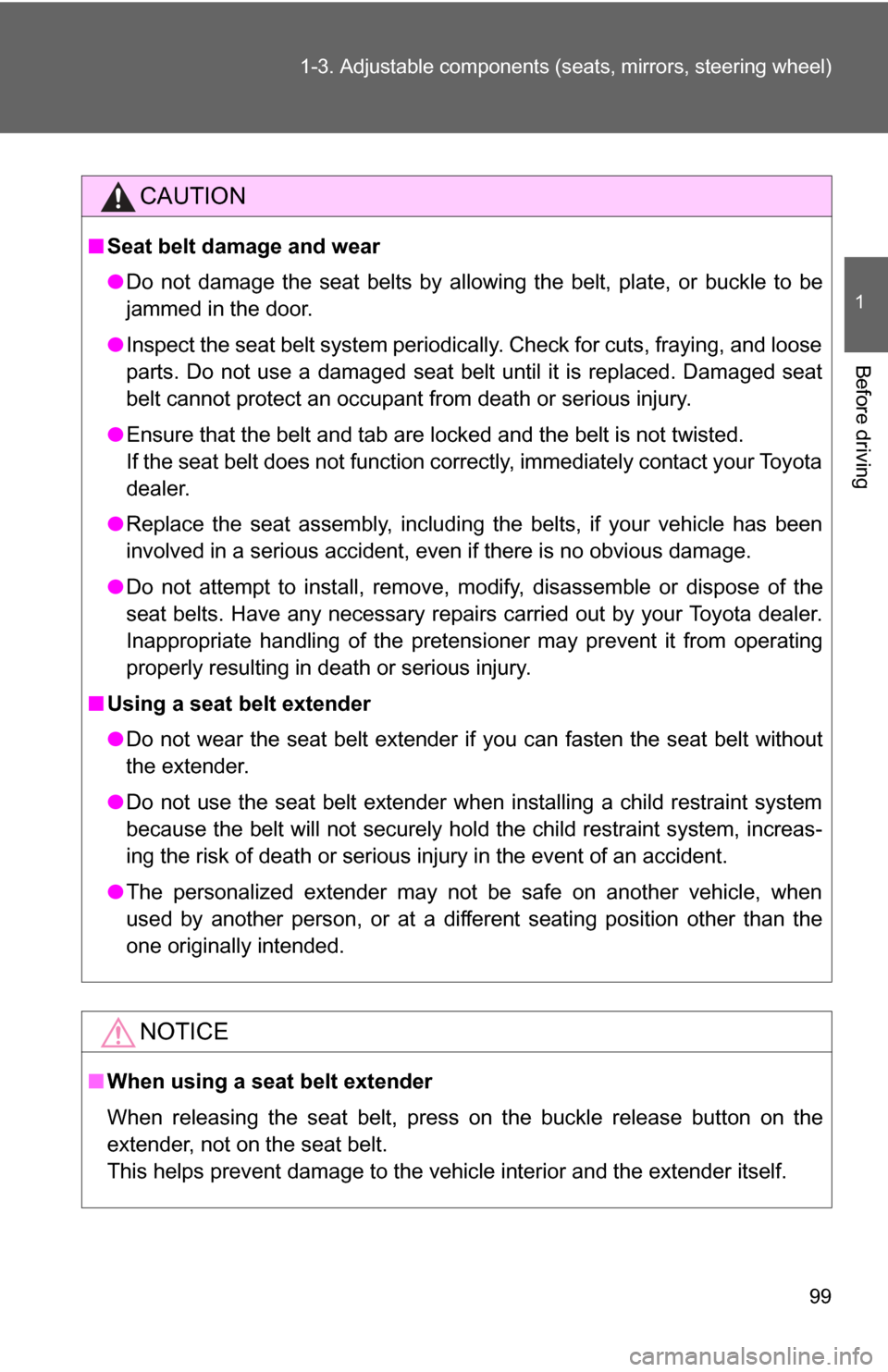 TOYOTA HIGHLANDER 2009 XU40 / 2.G Owners Manual 99
1-3. Adjustable components (s
eats, mirrors, steering wheel)
1
Before driving
CAUTION
■Seat belt damage and wear
●Do not damage the seat belts by allowing the belt, plate, or buckle to be
jamme