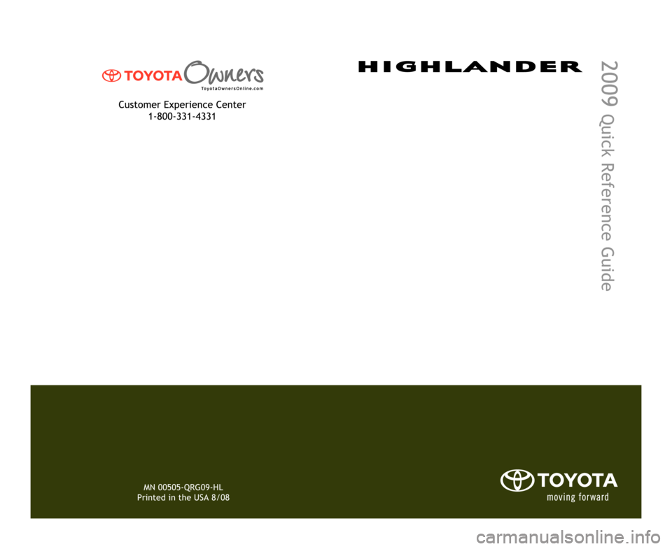 TOYOTA HIGHLANDER 2009 XU40 / 2.G Quick Reference Guide MN 00505-QRG09-HL
Printed in the USA 8/08
2009
Quick Reference Guide
412783M1.qxd 8/21/08 4:08 PM Page 1 TOYOTA HIGHLANDER 2009 XU40 / 2.G Quick Reference Guide MN 00505-QRG09-HL
Printed in the USA 8/08
2009
Quick Reference Guide
412783M1.qxd 8/21/08 4:08 PM Page 1