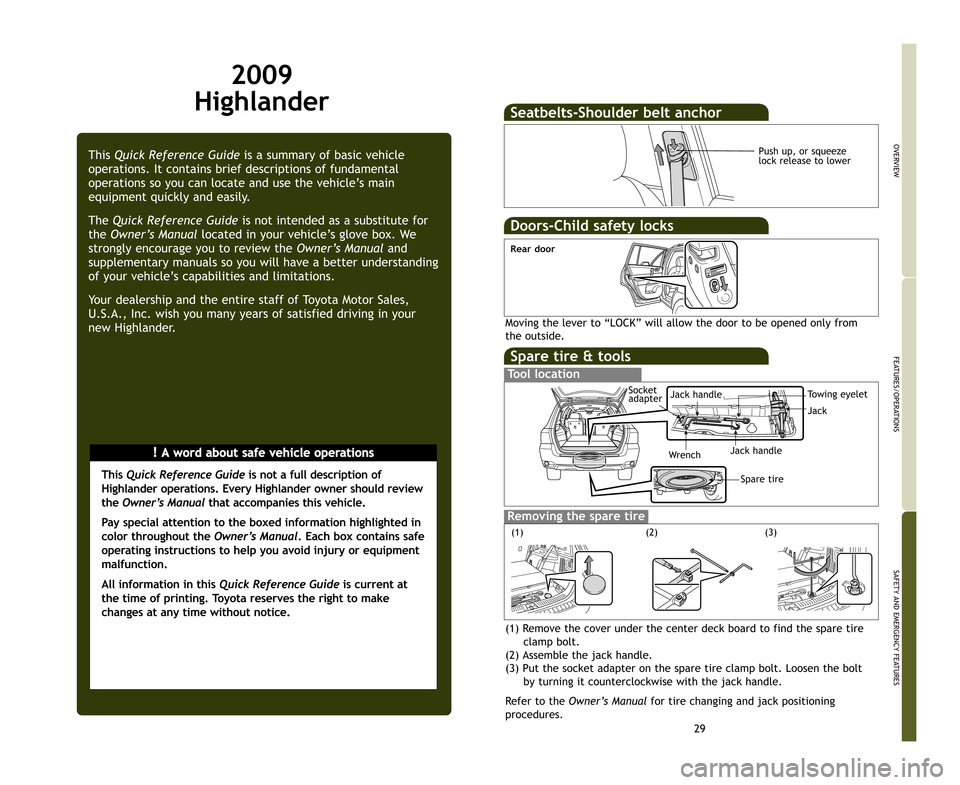 TOYOTA HIGHLANDER 2009 XU40 / 2.G Quick Reference Guide 29
Spare tire & tools
Tool location
Removing the spare tire
(1) Remove the cover under the center deck board to find the spare tireclamp bolt.
(2) Assemble the jack handle.
(3) Put the socket adapter TOYOTA HIGHLANDER 2009 XU40 / 2.G Quick Reference Guide 29
Spare tire & tools
Tool location
Removing the spare tire
(1) Remove the cover under the center deck board to find the spare tireclamp bolt.
(2) Assemble the jack handle.
(3) Put the socket adapter