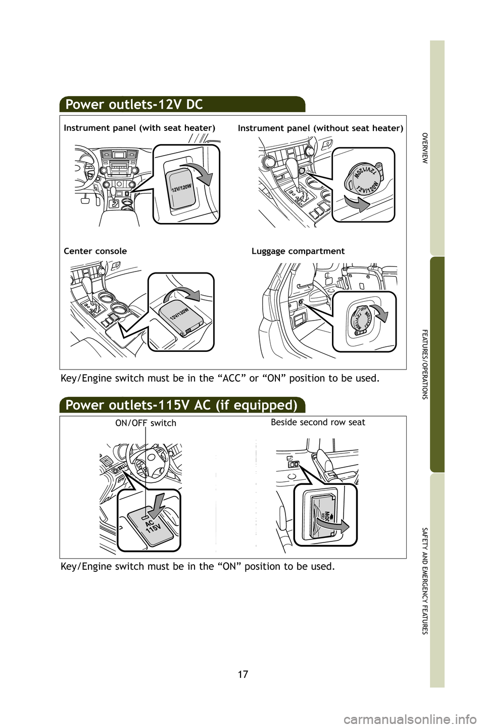 TOYOTA HIGHLANDER 2009 XU40 / 2.G Quick Reference Guide 17
OVERVIEW
FEATURES/OPERATIONS
SAFETY AND EMERGENCY FEATURES
Power outlets-12V DC
Luggage compartment
Instrument panel (with seat heater)Instrument panel (without seat heater)
Key/Engine switch must 