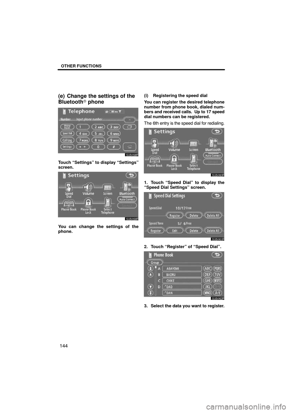 TOYOTA HIGHLANDER 2010 XU40 / 2.G Navigation Manual OTHER FUNCTIONS
144
(e) Change the settings of the
Bluetooth phone
Touch “Settings” to display “Settings”
screen.
You can change the settings of the
phone. (i) Registering the speed dial
You 
