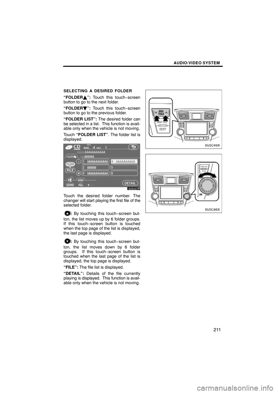 TOYOTA HIGHLANDER 2010 XU40 / 2.G Navigation Manual AUDIO/VIDEO SYSTEM
211
SELECTING A DESIRED FOLDER
“FOLDER\b”: Touch this touch−screen
button to go to the next folder.
“FOLDER 	”: Touch this touch−screen
button to go to the previous fold