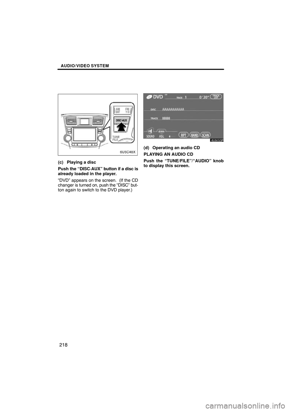 TOYOTA HIGHLANDER 2010 XU40 / 2.G Navigation Manual AUDIO/VIDEO SYSTEM
218
(c) Playing a disc
Push the “DISC·AUX”  button if a disc is
already loaded in the player.
“DVD” appears on the screen.  (If the CD
changer is turned on, push the “DIS