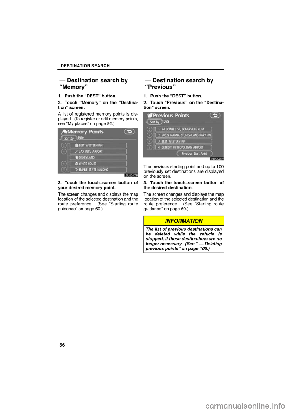 TOYOTA HIGHLANDER 2010 XU40 / 2.G Navigation Manual DESTINATION SEARCH
56
1. Push the “DEST” button.
2. Touch “Memory” on the “Destina-
tion” screen.
A list of registered memory points is dis-
played. (To register or edit memory points,
se TOYOTA HIGHLANDER 2010 XU40 / 2.G Navigation Manual DESTINATION SEARCH
56
1. Push the “DEST” button.
2. Touch “Memory” on the “Destina-
tion” screen.
A list of registered memory points is dis-
played. (To register or edit memory points,
se