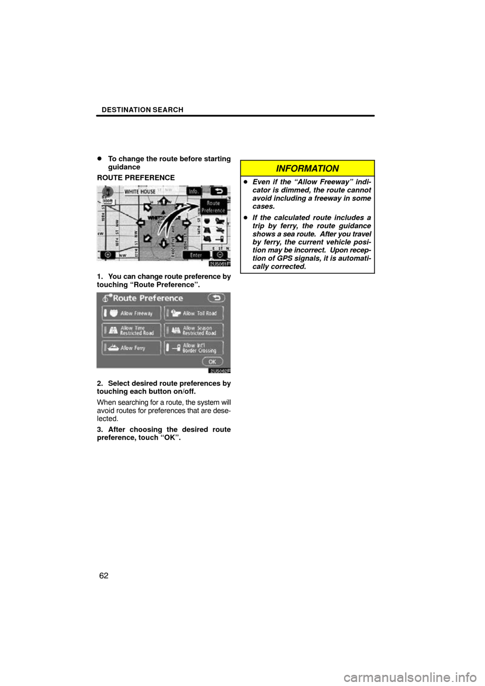 TOYOTA HIGHLANDER 2010 XU40 / 2.G Navigation Manual DESTINATION SEARCH
62

To change the route before starting
guidance
ROUTE PREFERENCE
1. You can change route preference by
touching “Route Preference”.
2. Select  desired route preferences by
tou