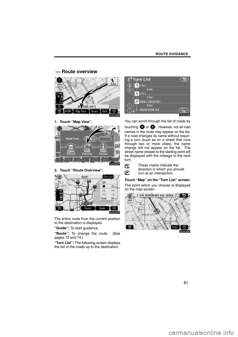 TOYOTA HIGHLANDER 2010 XU40 / 2.G Navigation Manual ROUTE GUIDANCE
81
1. Touch “Map View”.
2. Touch “Route Overview”.
The entire route from the current position
to the destination is displayed.
“Guide”: To start guidance.
“Route”:  To c