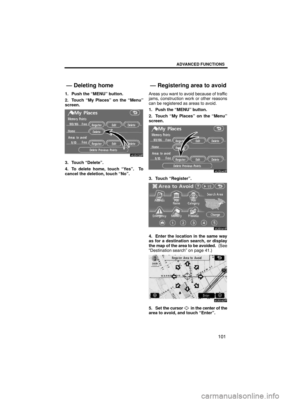 TOYOTA HIGHLANDER 2010 XU40 / 2.G Navigation Manual ADVANCED FUNCTIONS
101
1. Push the “MENU” button.
2. Touch “My Places” on the “Menu”
screen.
3. Touch “Delete”.
4. To delete home, touch “Yes”.  To
cancel the deletion, touch “No