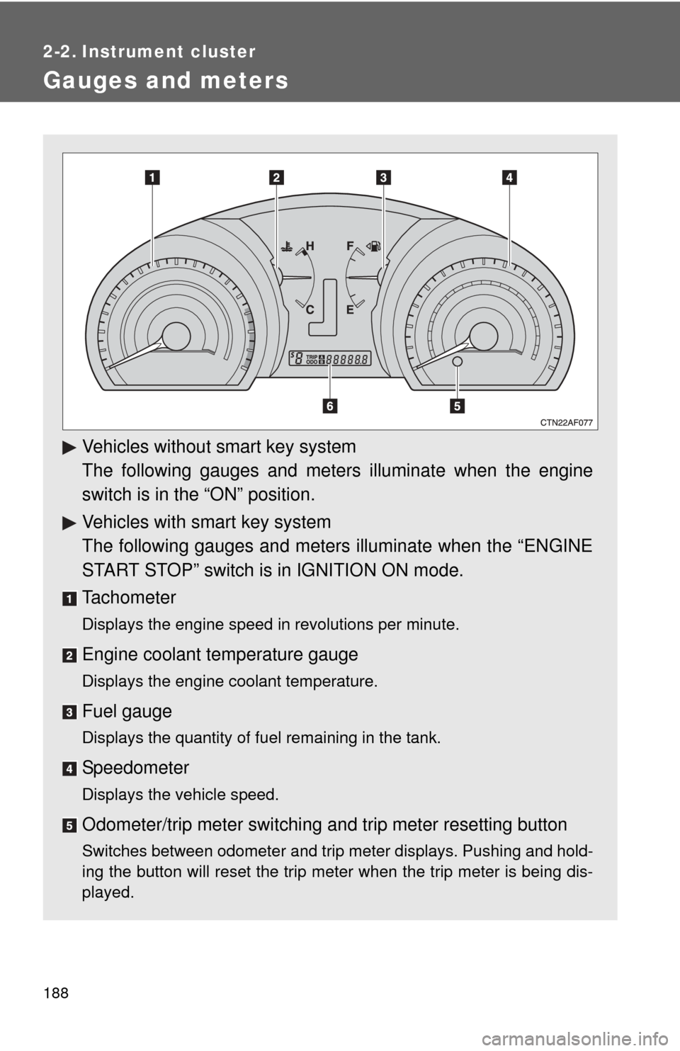 TOYOTA HIGHLANDER 2010 XU40 / 2.G Owners Manual 188
2-2. Instrument cluster
Gauges and meters
Vehicles without smart key system
The following gauges and meters illuminate when the engine
switch is in the “ON” position.
Vehicles with smart key s