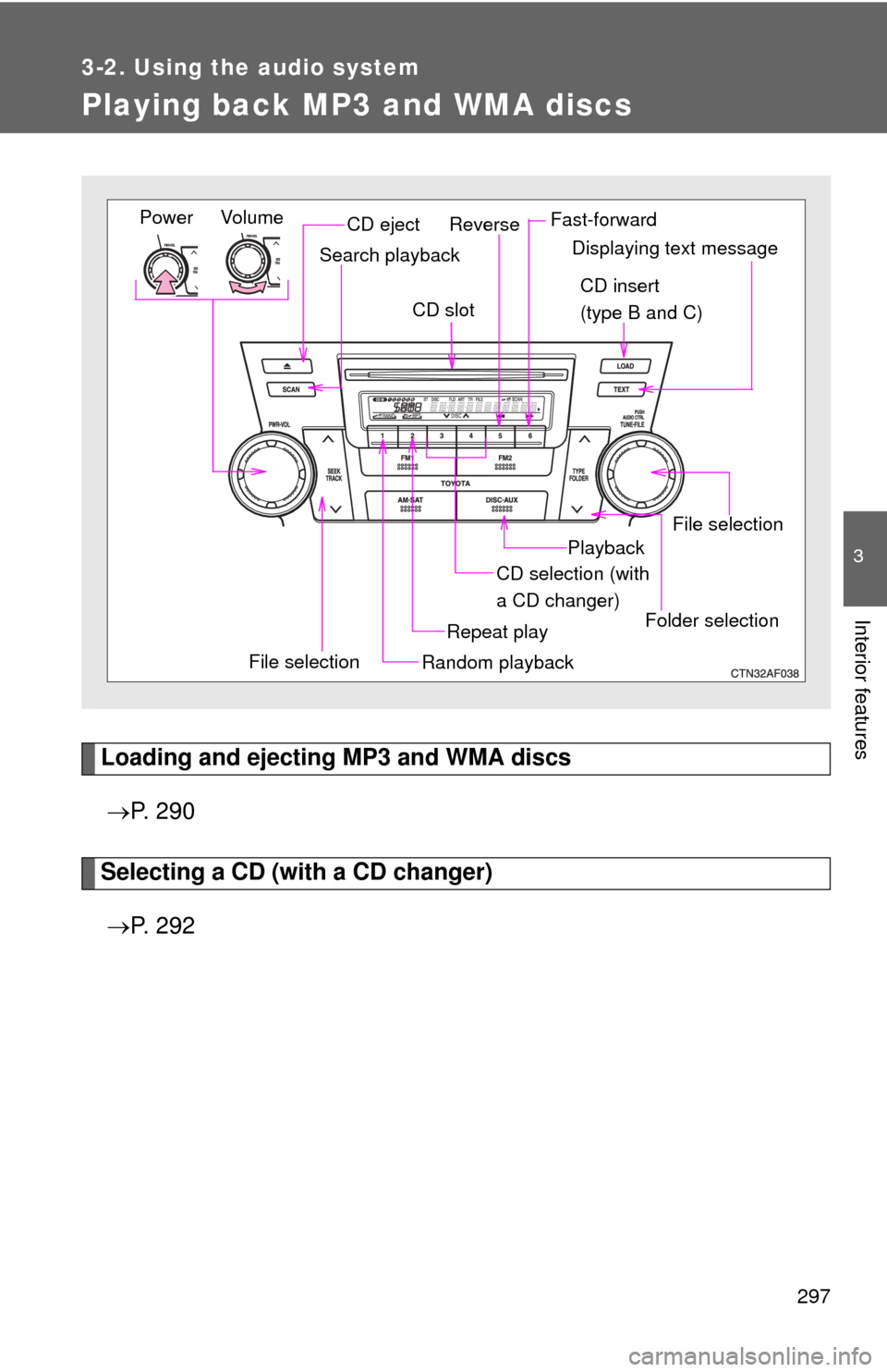 TOYOTA HIGHLANDER 2010 XU40 / 2.G Owners Manual 297
3-2. Using the audio system
3
Interior features
Playing back MP3 and WMA discs
Loading and ejecting MP3 and WMA discs P.  2 9 0
Selecting a CD (with a CD changer)
 P.  2 9 2
Vol um e
Random 