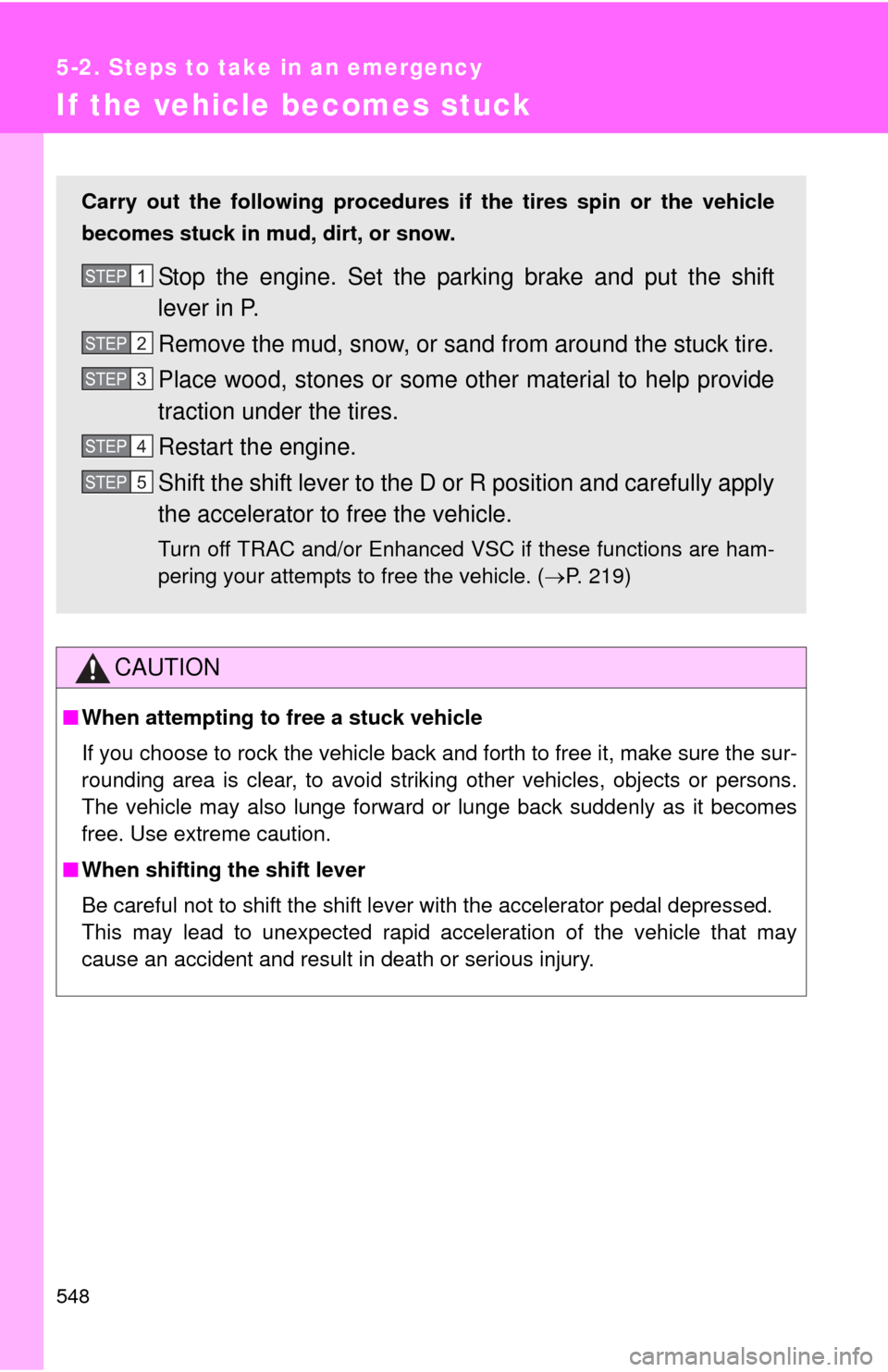 TOYOTA HIGHLANDER 2010 XU40 / 2.G Owners Manual 548
5-2. Steps to take in an emergency
If the vehicle becomes stuck
CAUTION
■When attempting to free a stuck vehicle
If you choose to rock the vehicle back and forth to free it, make sure the sur-
r