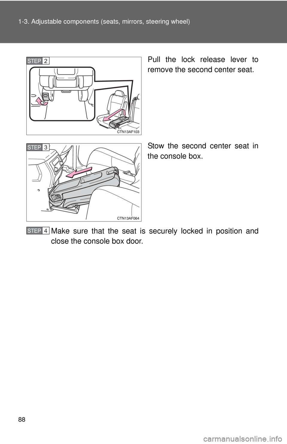 TOYOTA HIGHLANDER 2010 XU40 / 2.G Manual Online 88 1-3. Adjustable components (seats, mirrors, steering wheel)
Pull the lock release lever to
remove the second center seat.
Stow the second center seat in
the console box.
Make sure that the seat is 