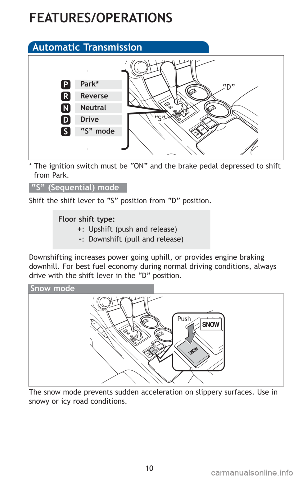 TOYOTA HIGHLANDER 2010 XU40 / 2.G Quick Reference Guide 10
FEATURES/OPERATIONS
Automatic Transmission
* The ignition switch must be “ON” and the brake pedal depressed to shift
from Park.
Downshifting increases power going uphill, or provides engine bra TOYOTA HIGHLANDER 2010 XU40 / 2.G Quick Reference Guide 10
FEATURES/OPERATIONS
Automatic Transmission
* The ignition switch must be “ON” and the brake pedal depressed to shift
from Park.
Downshifting increases power going uphill, or provides engine bra