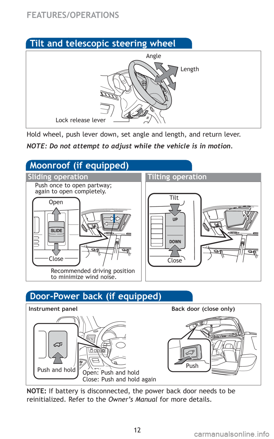 TOYOTA HIGHLANDER 2010 XU40 / 2.G Quick Reference Guide 12
FEATURES/OPERATIONS
Hold wheel, push lever down, set angle and length, and return lever.
Angle
Length
Lock release lever
NOTE: Do not attempt to adjust while the vehicle is in motion.
Tilt and tele