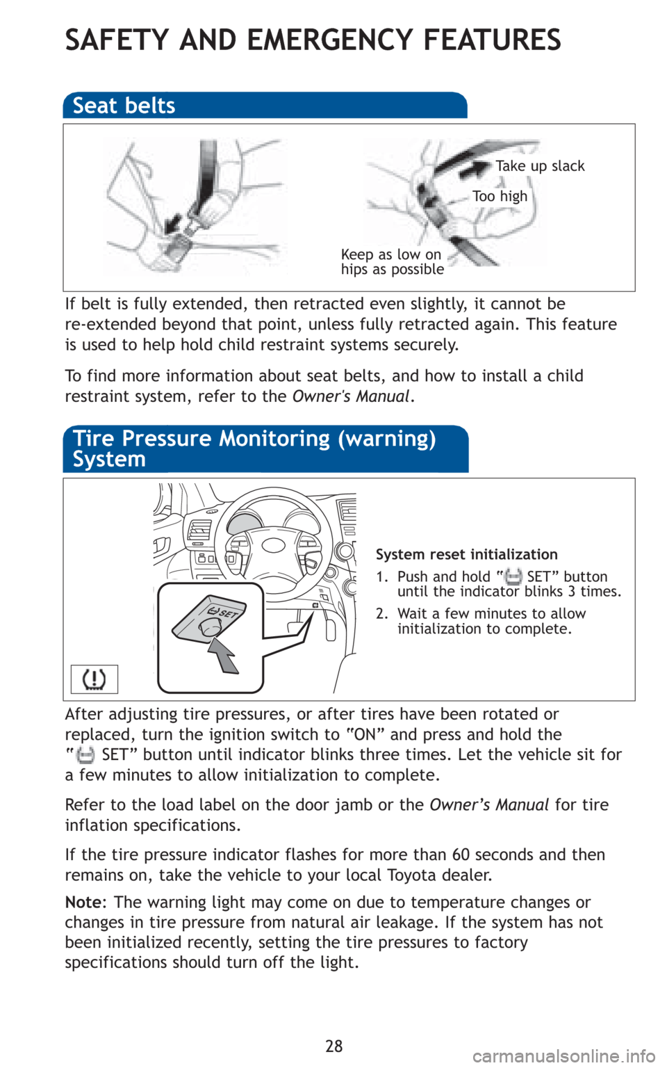 TOYOTA HIGHLANDER 2010 XU40 / 2.G Quick Reference Guide 28
SAFETY AND EMERGENCY FEATURES
If belt is fully extended, then retracted even slightly, it cannot be
re-extended beyond that point, unless fully retracted again. This feature
is used to help hold ch TOYOTA HIGHLANDER 2010 XU40 / 2.G Quick Reference Guide 28
SAFETY AND EMERGENCY FEATURES
If belt is fully extended, then retracted even slightly, it cannot be
re-extended beyond that point, unless fully retracted again. This feature
is used to help hold ch