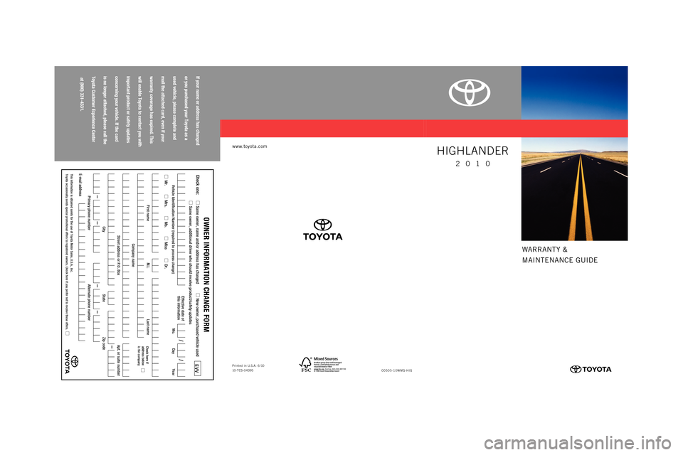 TOYOTA HIGHLANDER 2010 XU40 / 2.G Warranty And Maintenance Guide WARRANTY &
MAINTENANCE GUIDE
www.toyota.com
If your name or address has changed
or you purchased your Toyota as a
used vehicle, please complete and
mail the attached card, even if your
warr TOYOTA HIGHLANDER 2010 XU40 / 2.G Warranty And Maintenance Guide WARRANTY &
MAINTENANCE GUIDE
www.toyota.com
If your name or address has changed
or you purchased your Toyota as a
used vehicle, please complete and
mail the attached card, even if your
warr