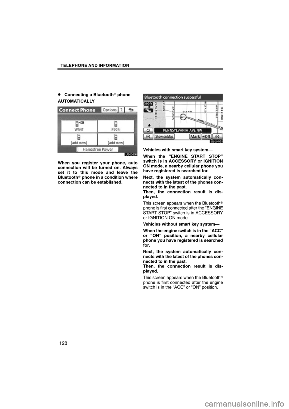 TOYOTA HIGHLANDER 2011 XU40 / 2.G Navigation Manual TELEPHONE AND INFORMATION
128

Connecting a Bluetooth
 phone
AUTOMATICALLY
When you register your phone, auto
connection will be turned on. Always
set it to this mode and leave the
Bluetooth  phone