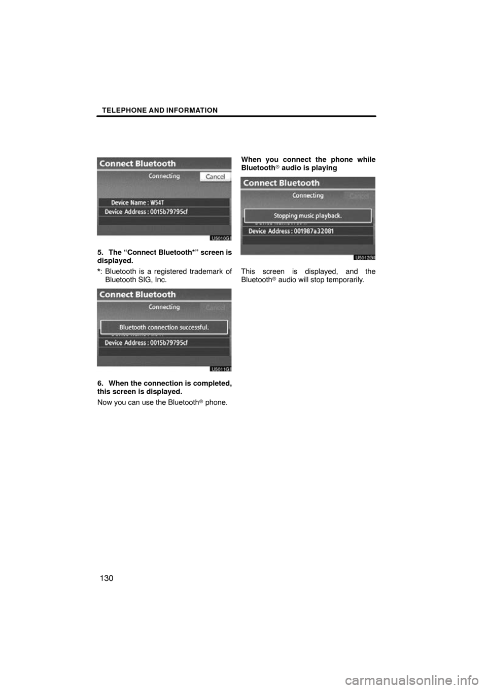 TOYOTA HIGHLANDER 2011 XU40 / 2.G Navigation Manual TELEPHONE AND INFORMATION
130
5. The “Connect Bluetooth*” screen is
displayed.
*: Bluetooth is a registered trademark ofBluetooth SIG, Inc.
6. When the connection is completed,
this screen is disp