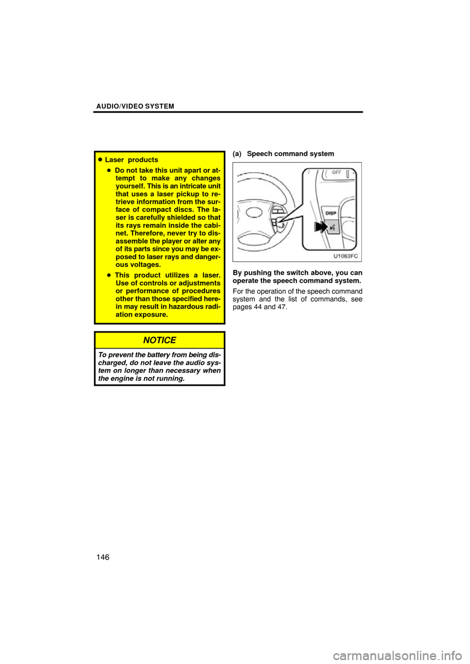 TOYOTA HIGHLANDER 2011 XU40 / 2.G Navigation Manual AUDIO/VIDEO SYSTEM
146
Laser  products Do not take this unit apart or at-
tempt to make any changes
yourself.  This is an  intricate unit
that uses a laser pickup to re-
trieve information  from the