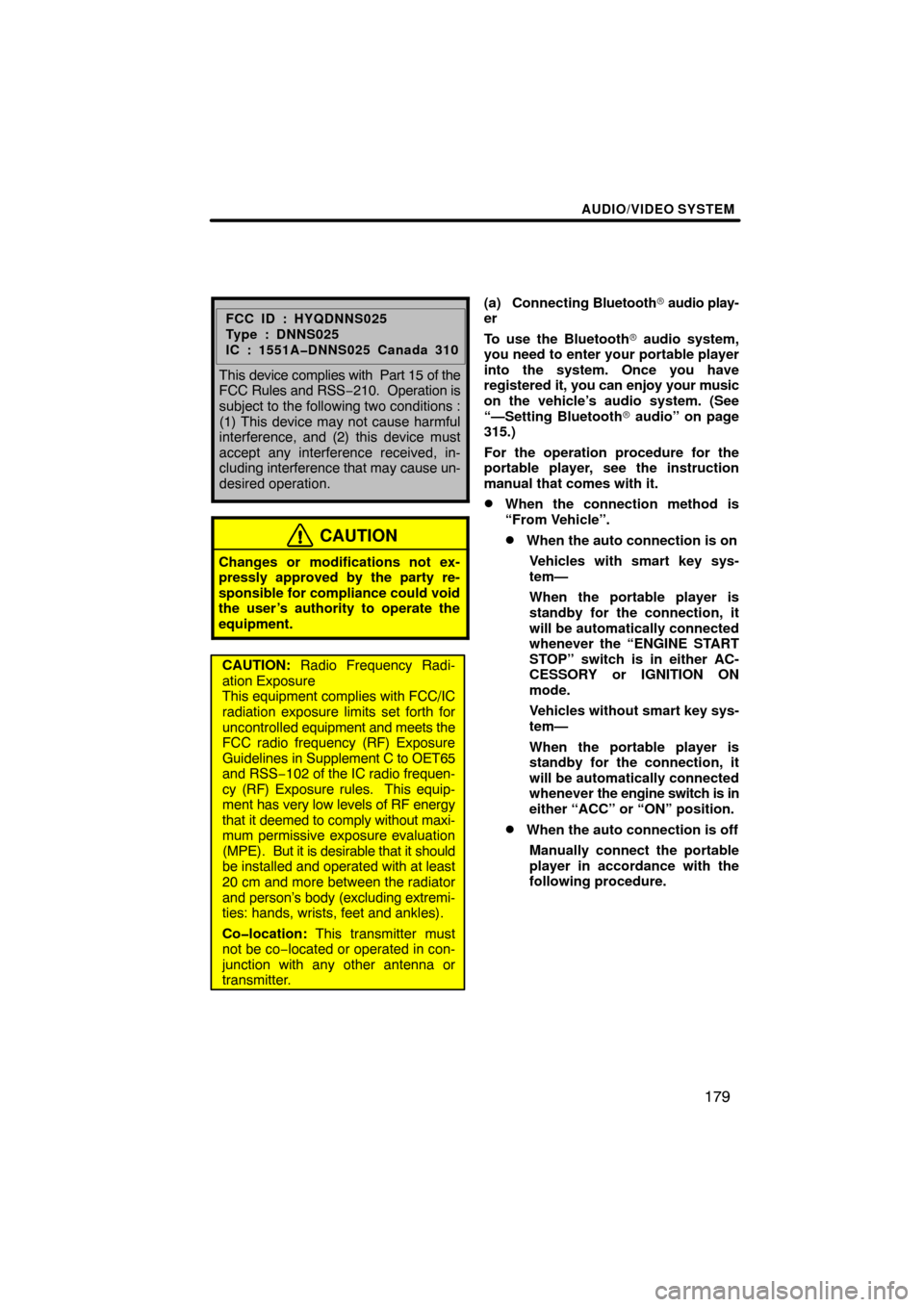 TOYOTA HIGHLANDER 2011 XU40 / 2.G Navigation Manual AUDIO/VIDEO SYSTEM
179
FCC ID : HYQDNNS025
Type : DNNS025
IC : 1551A�DNNS025 Canada 310
This device complies with  Part 15 of the
FCC Rules and RSS −210.  Operation is
subject to the following two c