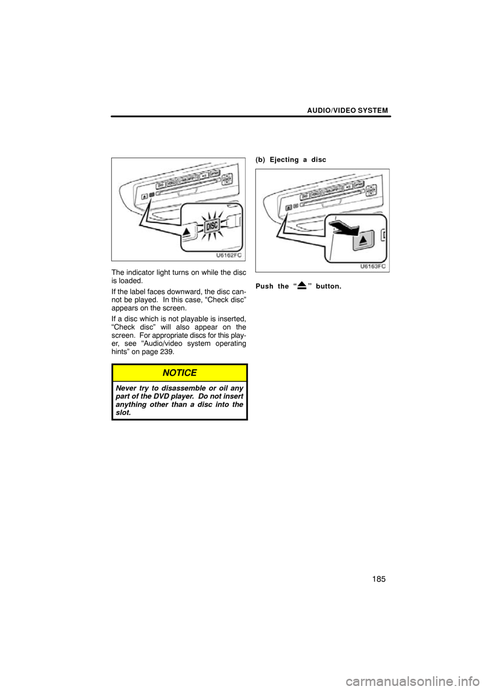 TOYOTA HIGHLANDER 2011 XU40 / 2.G Navigation Manual AUDIO/VIDEO SYSTEM
185
The indicator light turns on while the disc
is loaded.
If the label faces downward, the disc can-
not be played.  In this case, “Check disc”
appears on the screen.
If a disc
