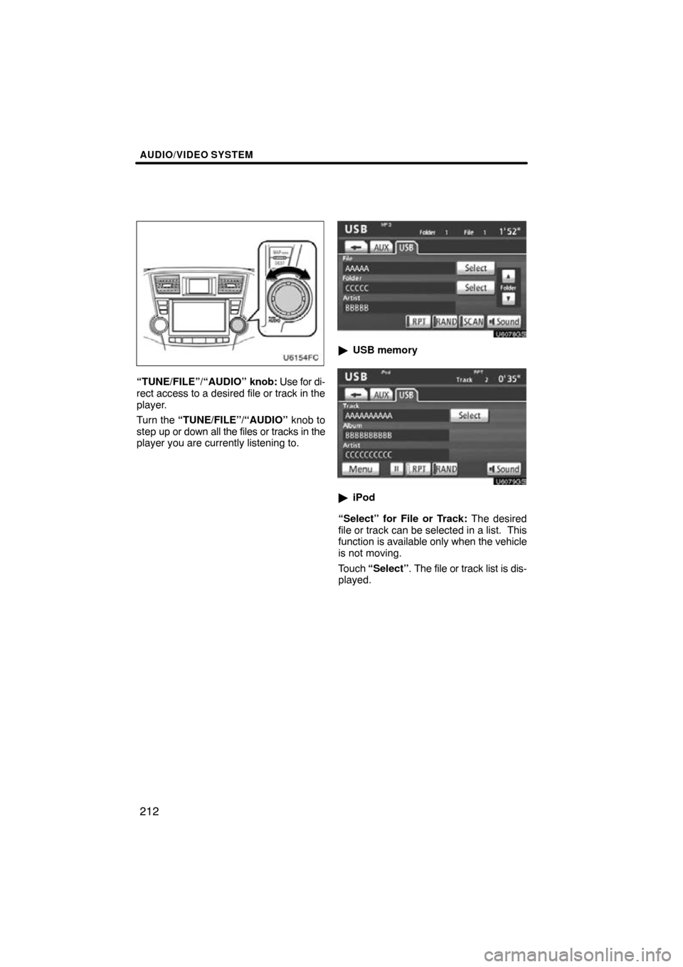 TOYOTA HIGHLANDER 2011 XU40 / 2.G Navigation Manual AUDIO/VIDEO SYSTEM
212
“TUNE/FILE”/“AUDIO” knob: Use for di-
rect access to a desired file or track in the
player.
Turn the  “TUNE/FILE”/“AUDIO”  knob to
step up or down all the files 