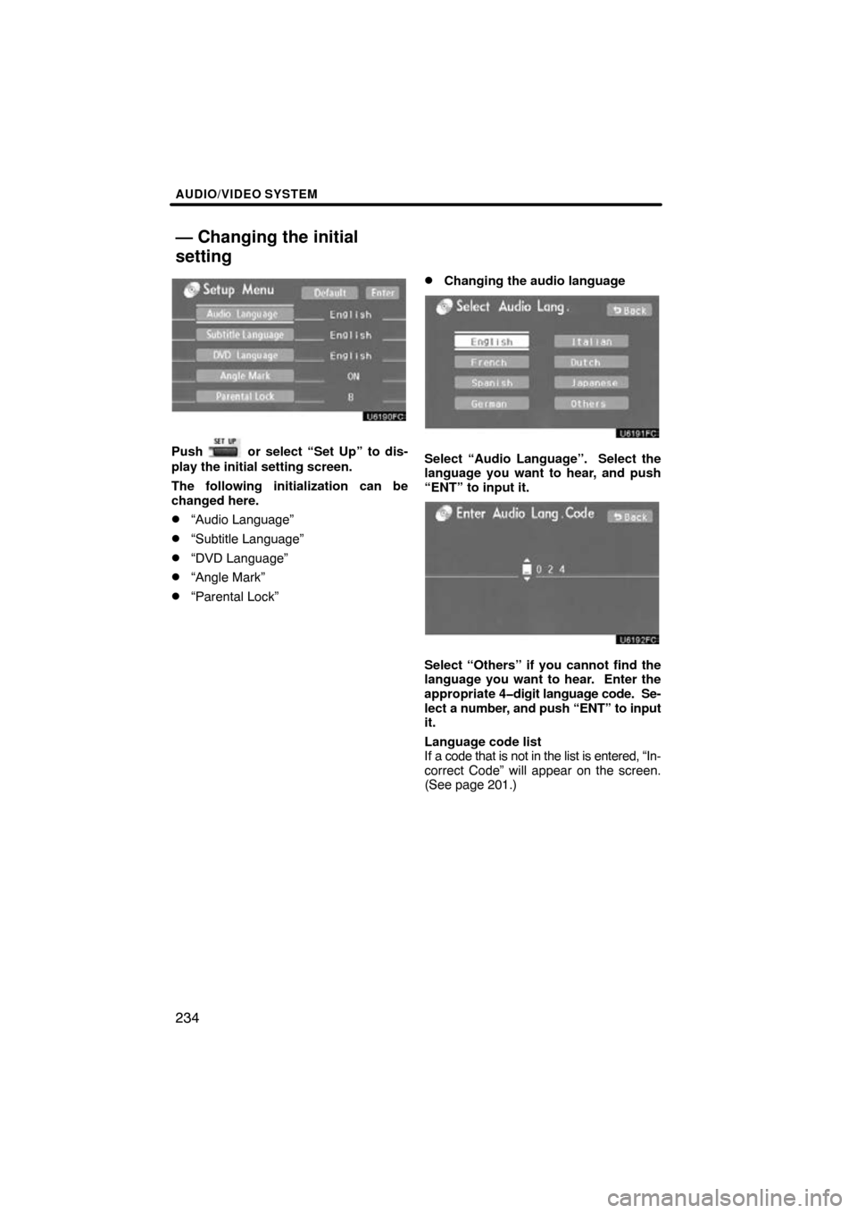 TOYOTA HIGHLANDER 2011 XU40 / 2.G Navigation Manual AUDIO/VIDEO SYSTEM
234
Push  or select “Set Up” to dis-
play the initial setting screen.
The following initialization can be
changed here.
“Audio Language”
“Subtitle Language”
“DVD La