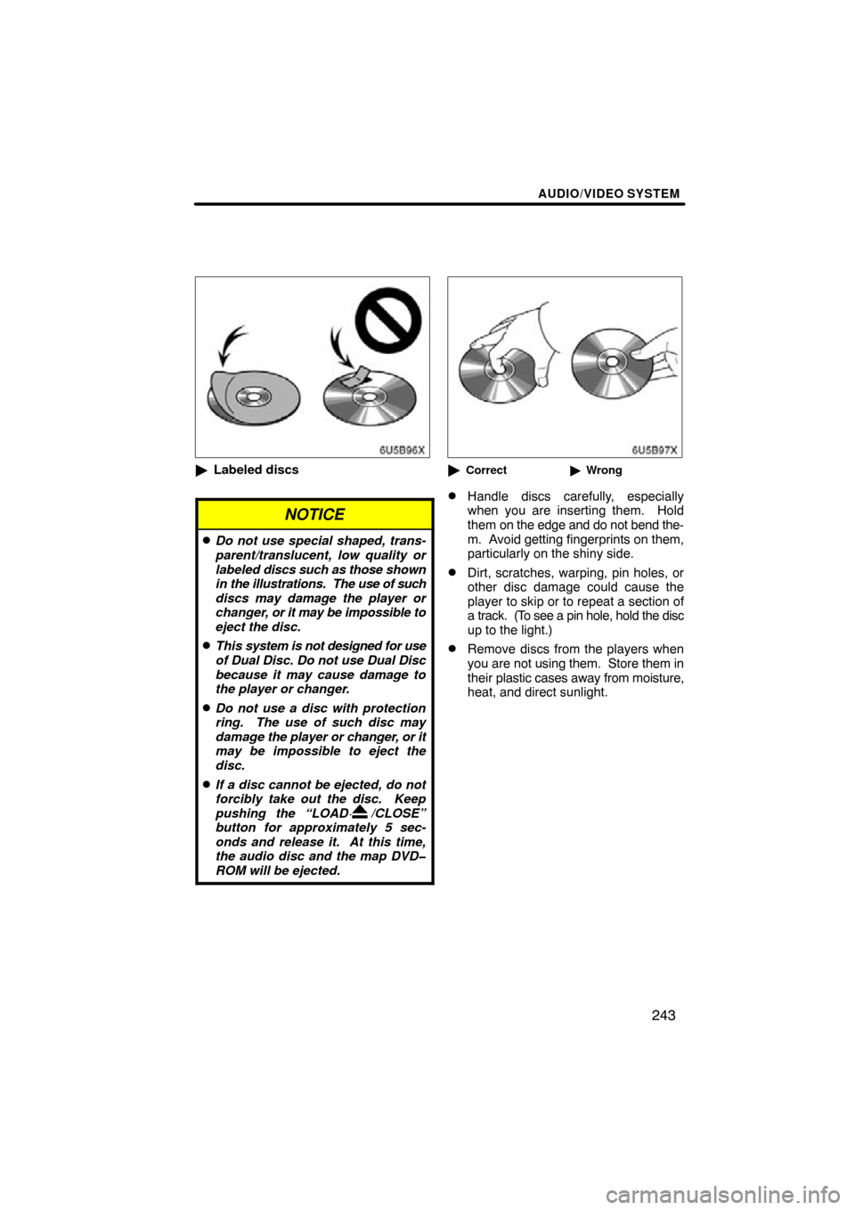 TOYOTA HIGHLANDER 2011 XU40 / 2.G Navigation Manual AUDIO/VIDEO SYSTEM
243
6U5B96X
Labeled discs
NOTICE
Do not use special shaped, trans-
parent/translucent, low quality or
labeled  discs such as those shown
in the illustrations.  The  use of such
di