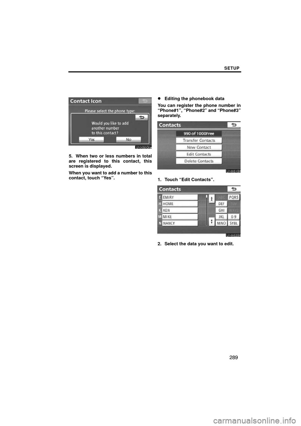 TOYOTA HIGHLANDER 2011 XU40 / 2.G Navigation Manual SETUP
289
5. When two or less numbers in total
are registered to this contact, this
screen is displayed.
When you want to add a number to this
contact, touch “Yes”.
Editing the phonebook data
You