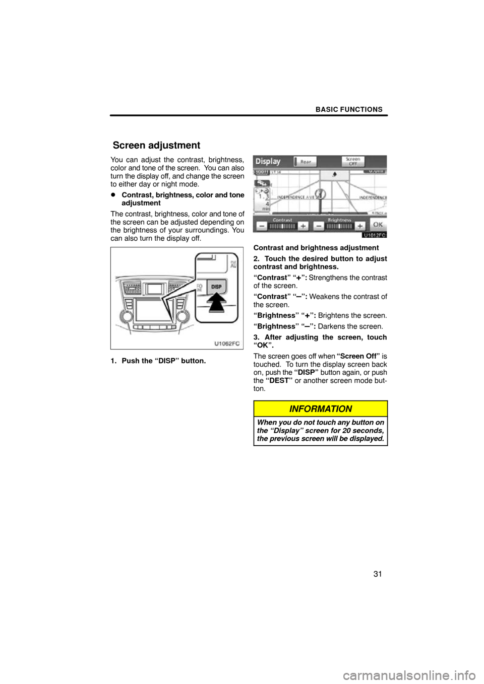TOYOTA HIGHLANDER 2011 XU40 / 2.G Navigation Manual BASIC FUNCTIONS
31
You can adjust the contrast, brightness,
color and tone of the screen.  You can also
turn  the display off, and change the screen
to either day or night mode.
Contrast,  brightness