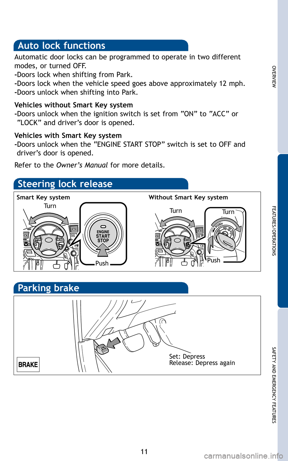 TOYOTA HIGHLANDER 2011 XU40 / 2.G Quick Reference Guide 11
OVER V IE W
FE AT U RES/ O PER AT IO NS
SA FE T Y AN D EM ER G EN CY FE AT U RES
ke 
a ys 

Turn 
Turn
Smart
Keysystem 
WithoutSmartKeysystem
PushPush
Turn

Automa ticdoor lock scan beprogr ammed t