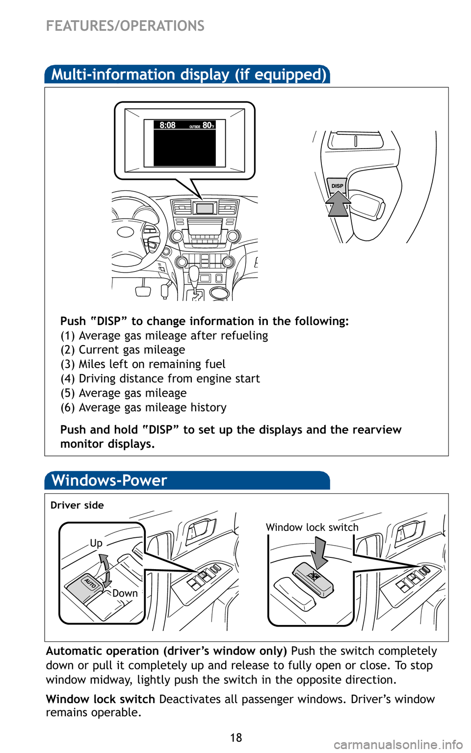 TOYOTA HIGHLANDER 2011 XU40 / 2.G Quick Reference Guide 18
FE ATUR ES/O PERATIONS

Push “DISP ”to change inf orm ation inth e following: 
(1 )Averag egas mileage afterref uelin g
(\f )Cu rre ntgas mileage
(3 )M iles lefton remaining fuel
(4 )Driv ing d