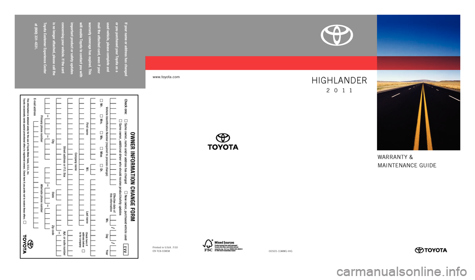 TOYOTA HIGHLANDER 2011 XU40 / 2.G Warranty And Maintenance Guide warranty &
M
aIn
t
En
an
C
E GUIDE
www.to\fota.com
If your name or address has changed
or you purchased your Toyota as a
used \fehicle, please complete and
mail the attached card TOYOTA HIGHLANDER 2011 XU40 / 2.G Warranty And Maintenance Guide warranty &
M
aIn
t
En
an
C
E GUIDE
www.to\fota.com
If your name or address has changed
or you purchased your Toyota as a
used \fehicle, please complete and
mail the attached card