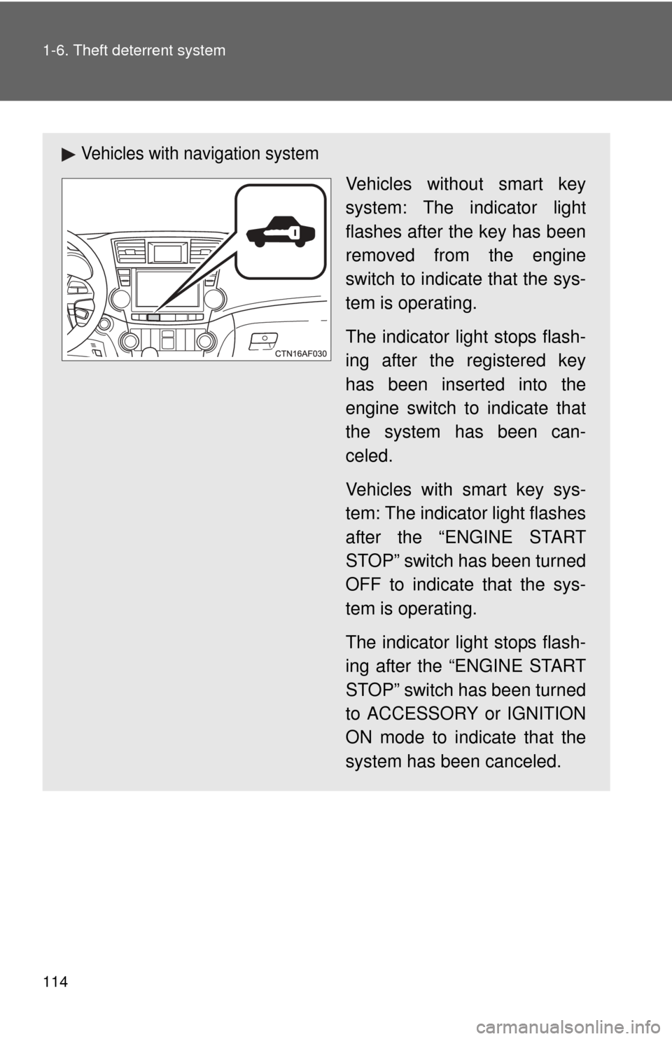 TOYOTA HIGHLANDER 2012 XU40 / 2.G User Guide 114 1-6. Theft deterrent system
Vehicles with navigation system
Vehicles without smart key
system: The indicator light
flashes after the key has been
removed from the engine
switch to indicate that th TOYOTA HIGHLANDER 2012 XU40 / 2.G User Guide 114 1-6. Theft deterrent system
Vehicles with navigation system
Vehicles without smart key
system: The indicator light
flashes after the key has been
removed from the engine
switch to indicate that th