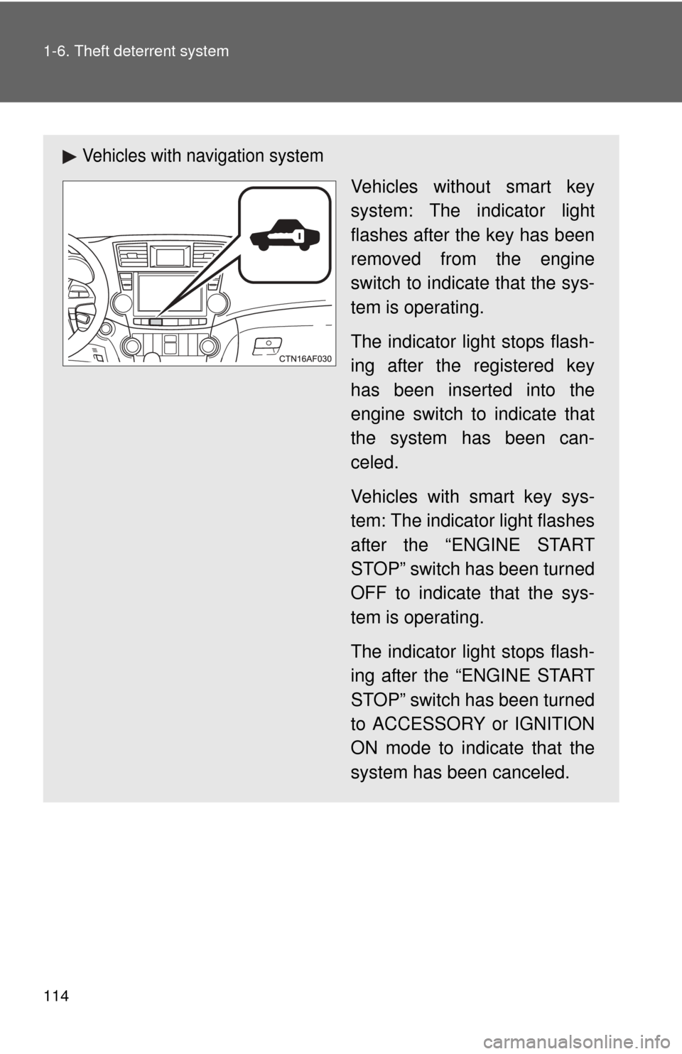 TOYOTA HIGHLANDER 2012 XU40 / 2.G Owners Manual 114 1-6. Theft deterrent system
Vehicles with navigation system
Vehicles without smart key
system: The indicator light
flashes after the key has been
removed from the engine
switch to indicate that th
