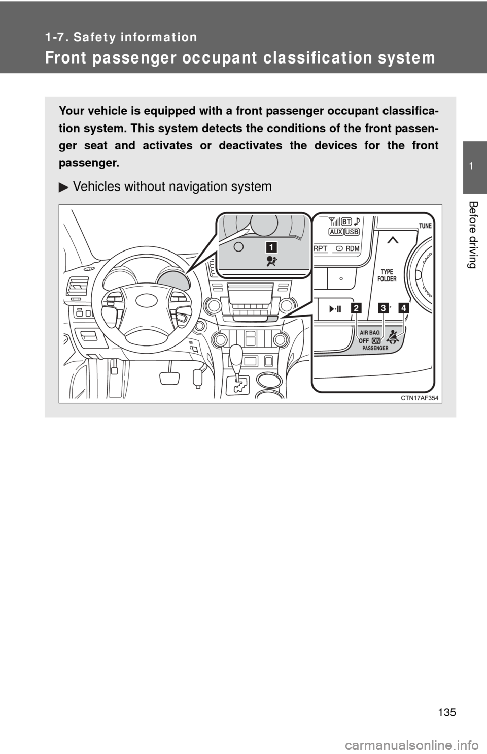 TOYOTA HIGHLANDER 2012 XU40 / 2.G Owners Manual 135
1
1-7. Safety information
Before driving
Front passenger occupant classification system
Your vehicle is equipped with a front passenger occupant classifica-
tion system. This system detects the  c