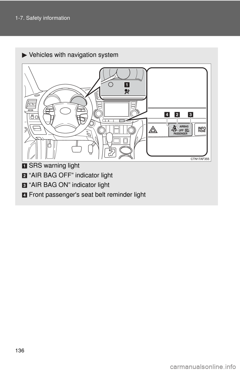 TOYOTA HIGHLANDER 2012 XU40 / 2.G Owners Manual 136 1-7. Safety information
Vehicles with navigation system
SRS warning light
“AIR BAG OFF” indicator light
“AIR BAG ON” indicator light
Front passengers seat belt reminder light 